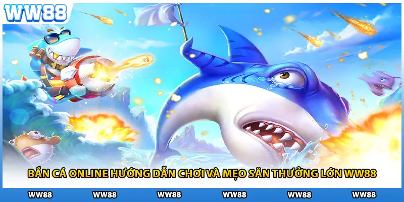 Bắn Cá Online Hướng Dẫn Chơi Và Mẹo Săn Thưởng Lớn WW88