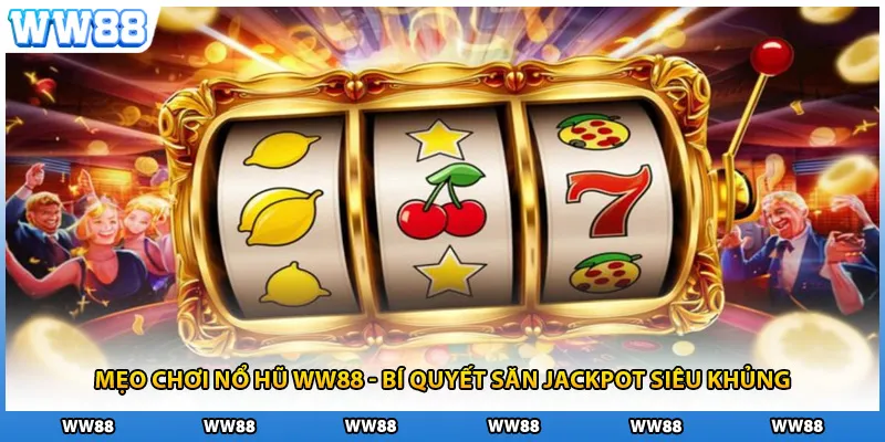 Mẹo Chơi Nổ Hũ WW88 - Bí Quyết Săn Jackpot Siêu Khủng