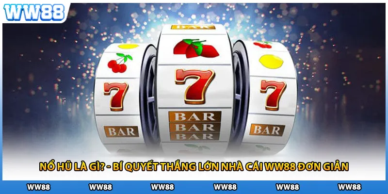 Nổ Hũ Là Gì? - Bí Quyết Thắng Lớn Nhà Cái WW88 Đơn Giản