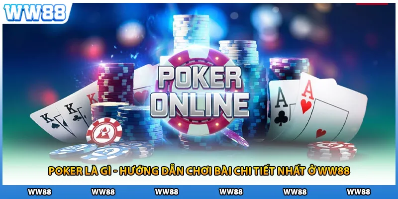 Poker Là Gì - Hướng Dẫn Chơi Bài Chi Tiết Nhất Ở WW88