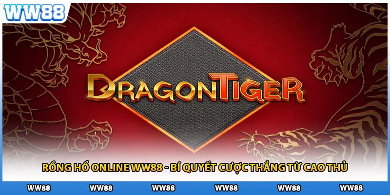 Rồng Hổ Online WW88 - Bí Quyết Cược Thắng Từ Cao Thủ