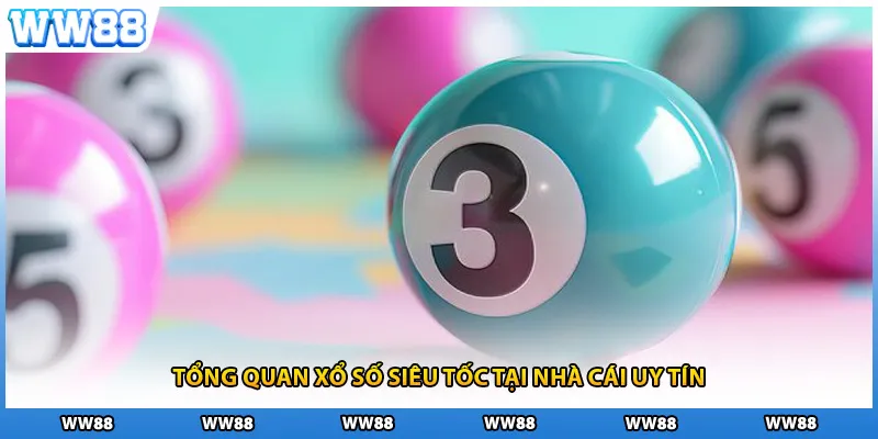 Tổng quan xổ số siêu tốc tại nhà cái uy tín
